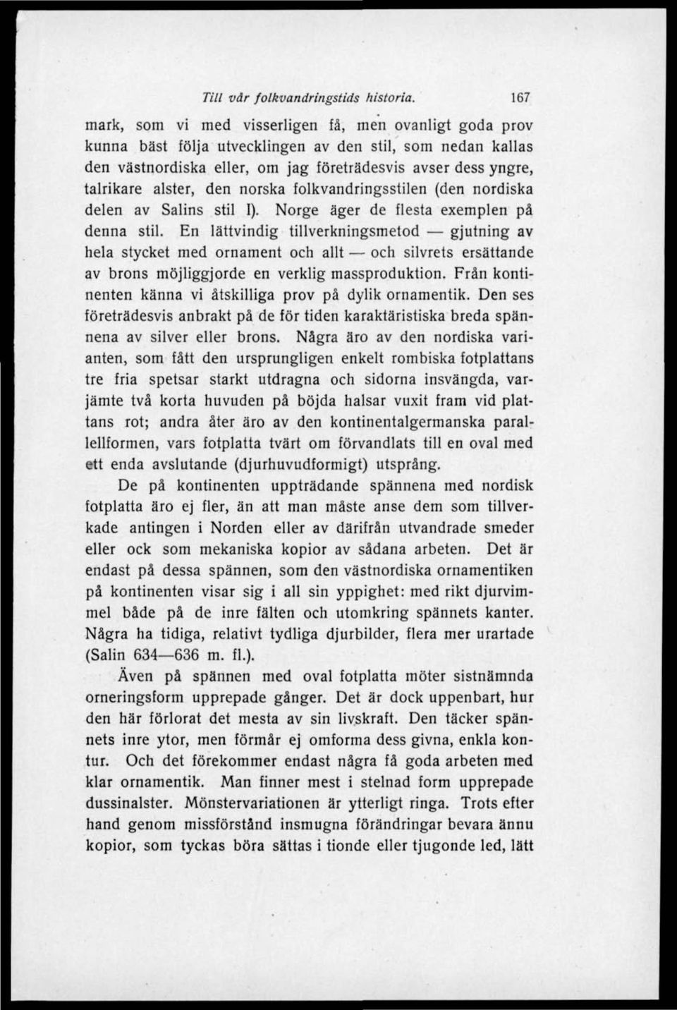 alster, den norska folkvandringsstilen (den nordiska delen av Salins stil I). Norge äger de flesta exemplen på denna stil.