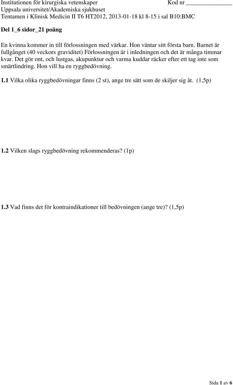 Det gör ont, och lustgas, akupunktur och varma kuddar räcker efter ett tag inte som smärtlindring. Hon vill ha en ryggbedövning. 1.