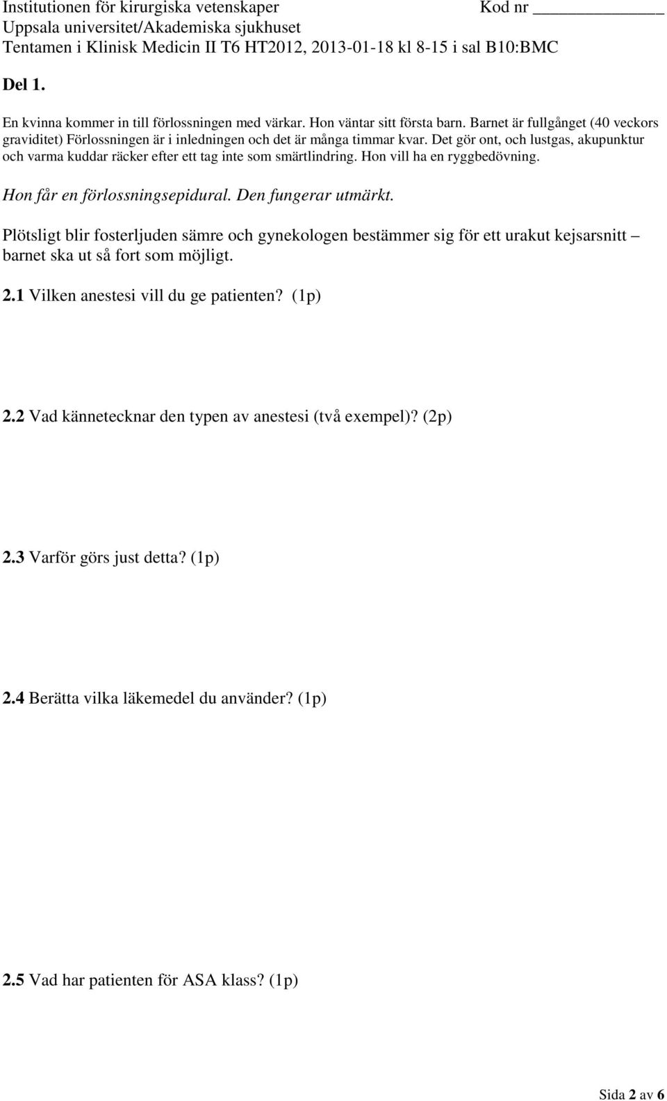 2 Vad kännetecknar den typen av anestesi (två exempel)? (2p) 2.3 Varför görs just detta?