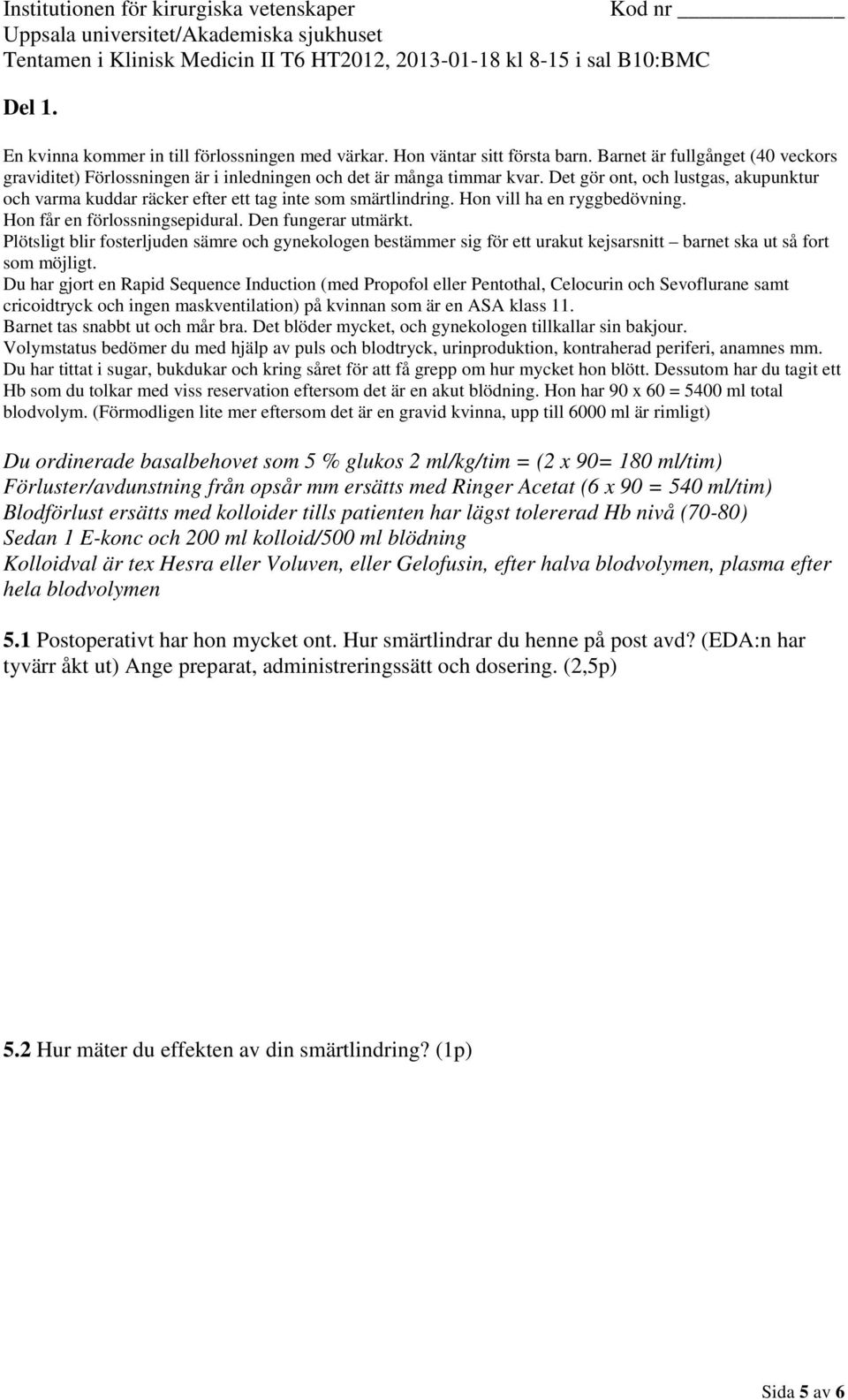 Dessutom har du tagit ett Hb som du tolkar med viss reservation eftersom det är en akut blödning. Hon har 90 x 60 = 5400 ml total blodvolym.