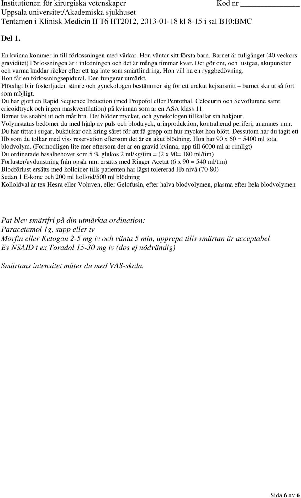 Dessutom har du tagit ett Hb som du tolkar med viss reservation eftersom det är en akut blödning. Hon har 90 x 60 = 5400 ml total blodvolym.