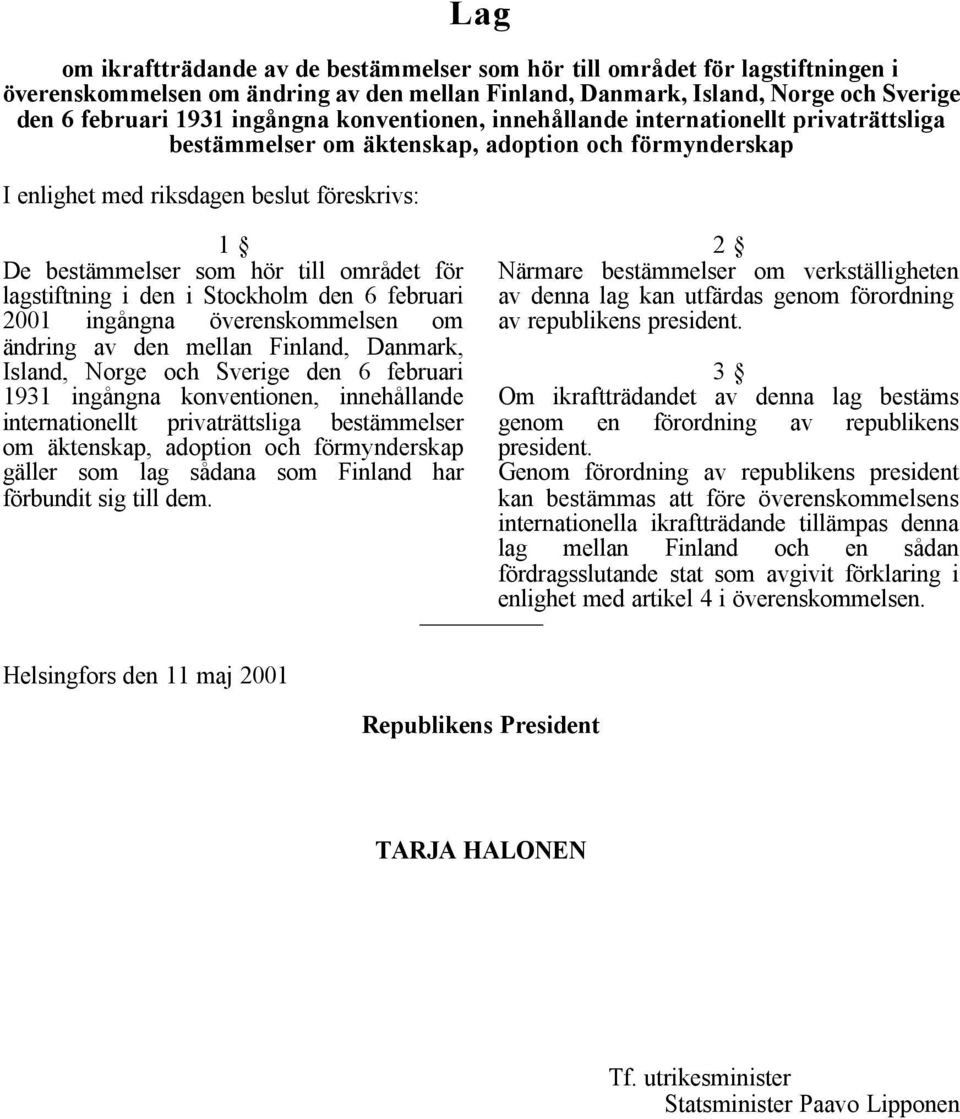 lagstiftning i den i Stockholm den 6 februari 2001 ingångna överenskommelsen om ändring av den mellan Finland, Danmark, Island, Norge och Sverige den 6 februari 1931 ingångna konventionen,