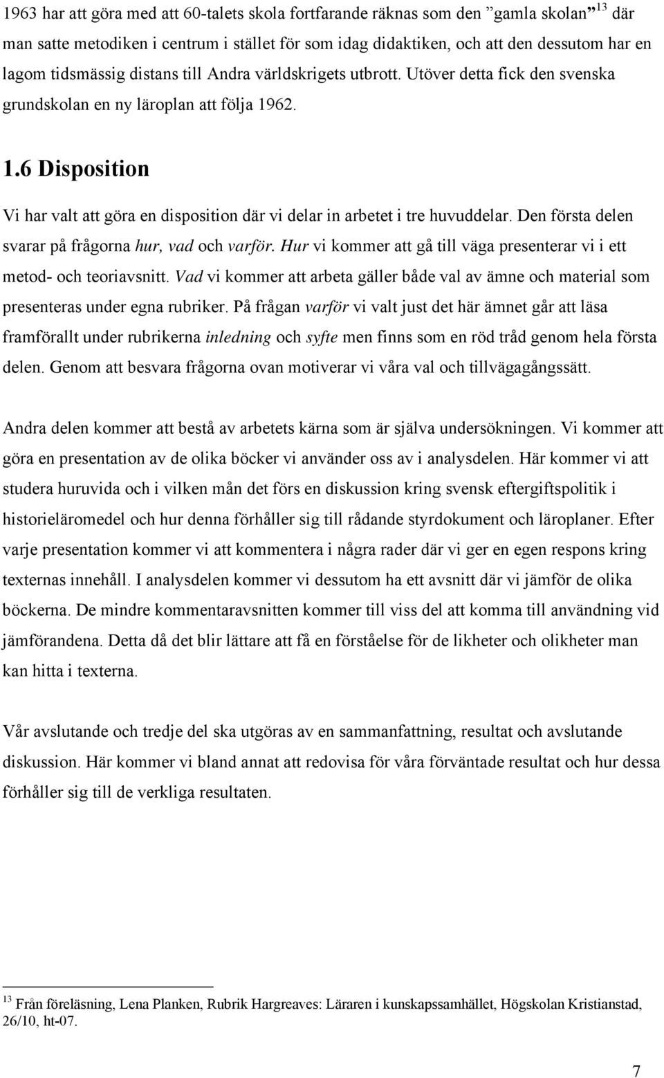 62. 1.6 Disposition Vi har valt att göra en disposition där vi delar in arbetet i tre huvuddelar. Den första delen svarar på frågorna hur, vad och varför.