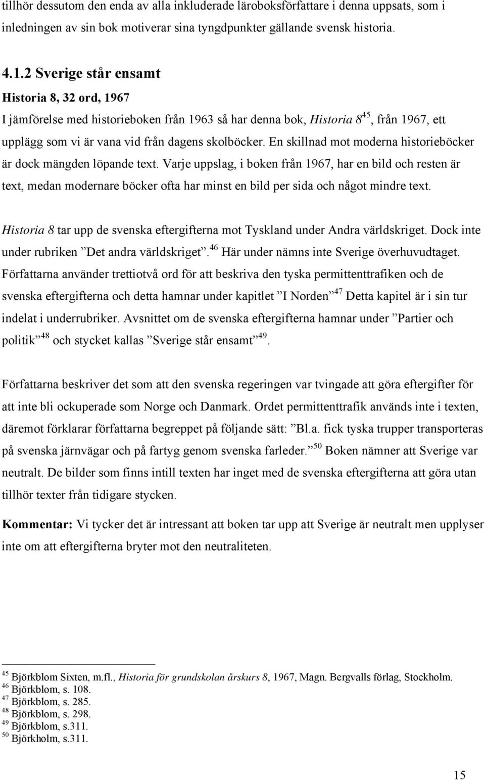 En skillnad mot moderna historieböcker är dock mängden löpande text.