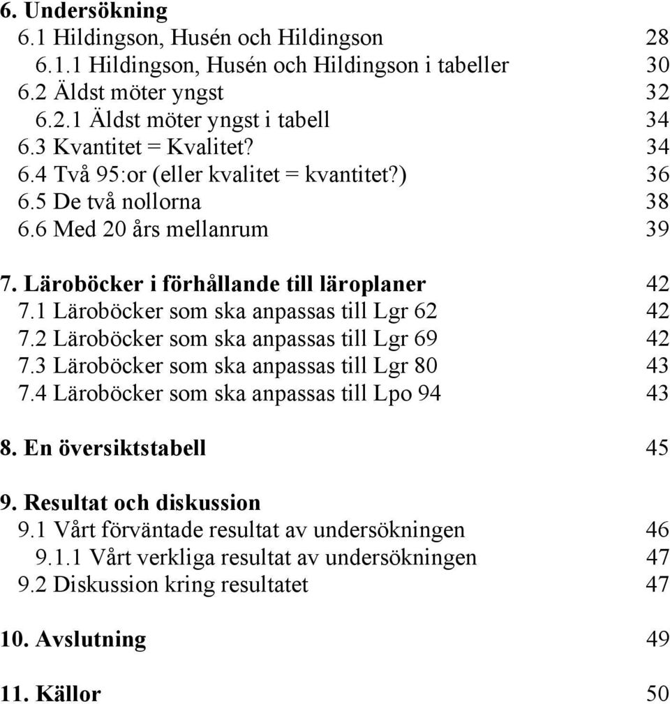 1 Läroböcker som ska anpassas till Lgr 62 42 7.2 Läroböcker som ska anpassas till Lgr 69 42 7.3 Läroböcker som ska anpassas till Lgr 80 43 7.4 Läroböcker som ska anpassas till Lpo 94 43 8.