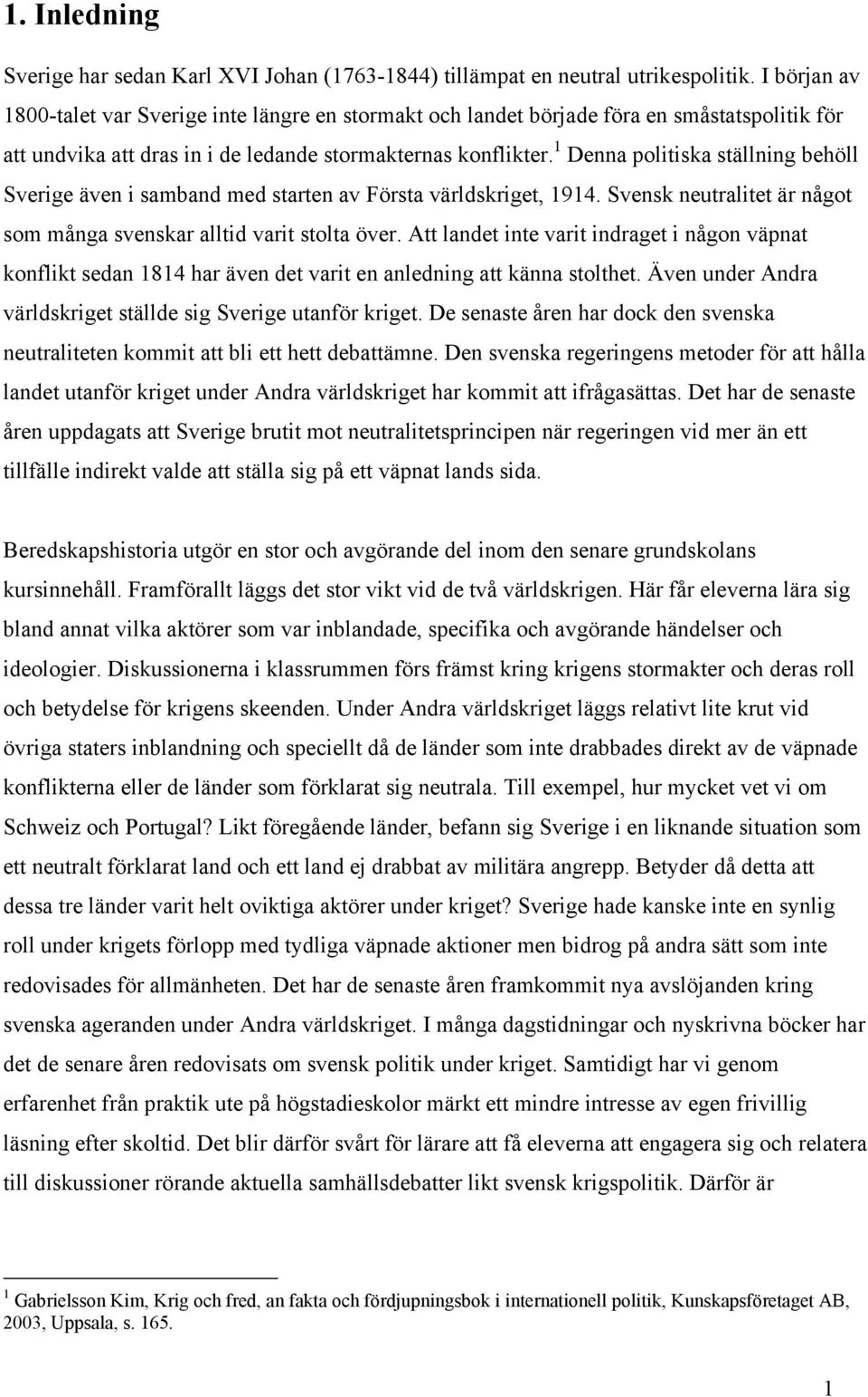 1 Denna politiska ställning behöll Sverige även i samband med starten av Första världskriget, 1914. Svensk neutralitet är något som många svenskar alltid varit stolta över.