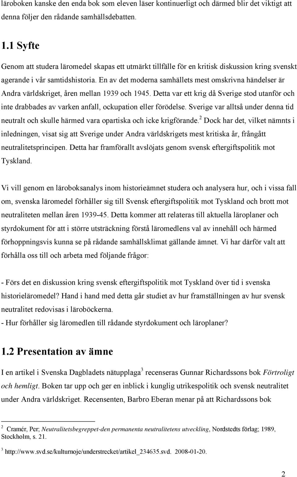 En av det moderna samhällets mest omskrivna händelser är Andra världskriget, åren mellan 1939 och 1945.