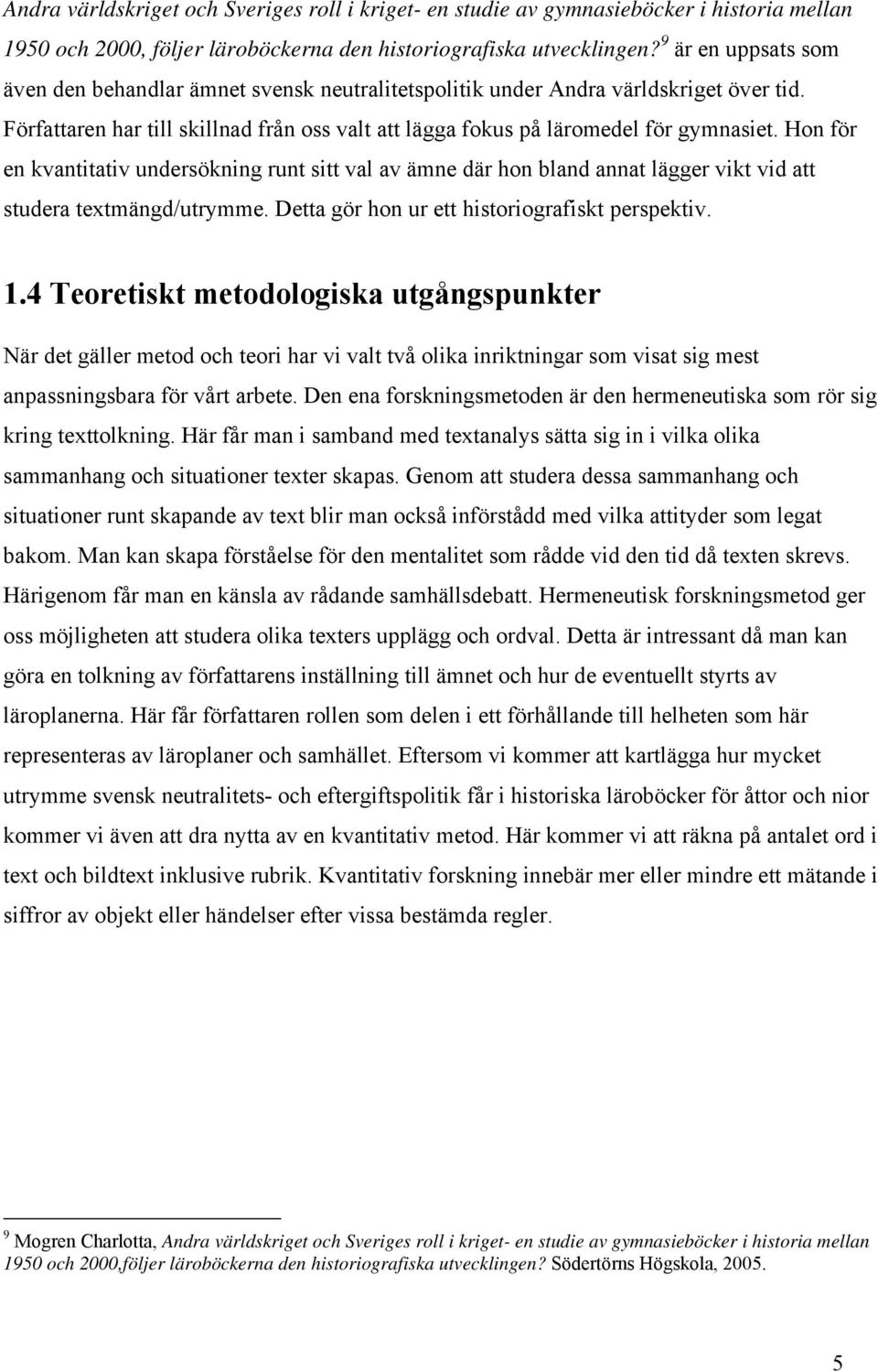 Hon för en kvantitativ undersökning runt sitt val av ämne där hon bland annat lägger vikt vid att studera textmängd/utrymme. Detta gör hon ur ett historiografiskt perspektiv. 1.