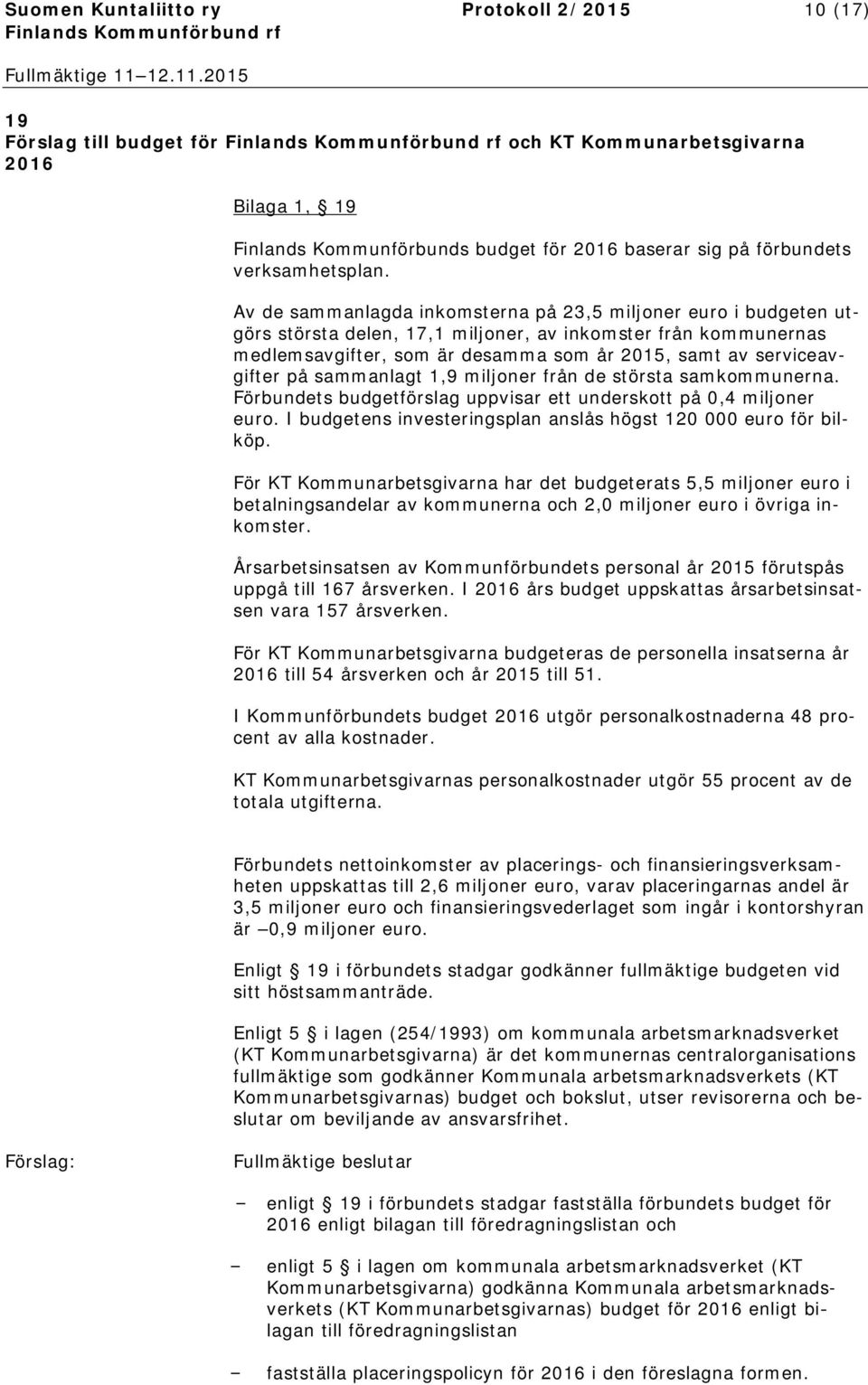 Av de sammanlagda inkomsterna på 23,5 miljoner euro i budgeten utgörs största delen, 17,1 miljoner, av inkomster från kommunernas medlemsavgifter, som är desamma som år 2015, samt av serviceavgifter