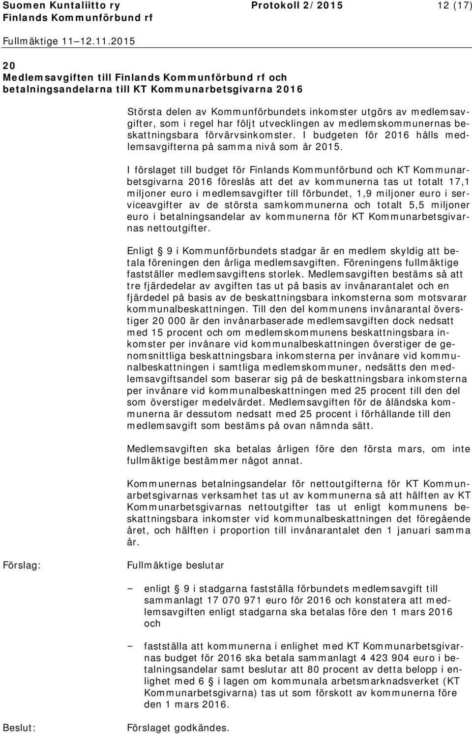 I förslaget till budget för Finlands Kommunförbund och KT Kommunarbetsgivarna 2016 föreslås att det av kommunerna tas ut totalt 17,1 miljoner euro i medlemsavgifter till förbundet, 1,9 miljoner euro