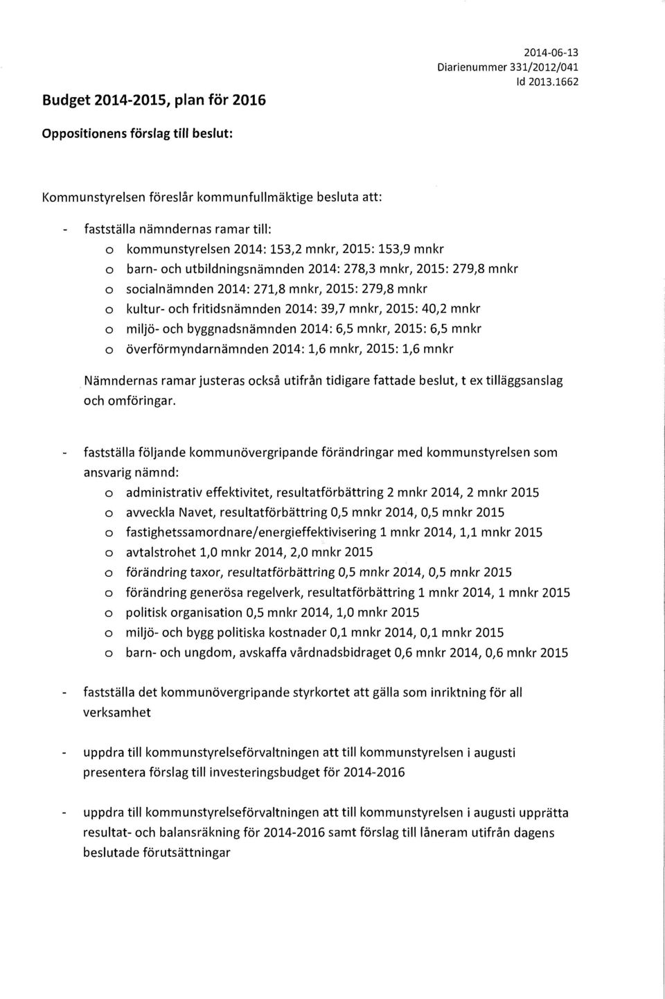 utbildningsnämnden 2014: 278,3 mnkr, 2015: 279,8 mnkr o socialnämnden 2014: 271,8 mnkr, 2015: 279,8 mnkr o kultur- och fritidsnämnden 2014: 39,7 mnkr, 2015: 40,2 mnkr o miljö- och byggnadsnämnden