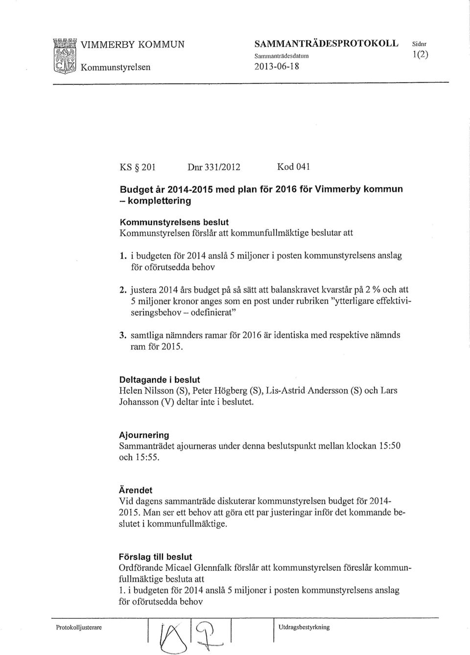 justera 2014 års budget på så sätt att balanskravet kvarstår på 2% och att 5 miljoner kronor anges som en post under rubriken "ytterligare effektiviseringsbehov- odefinierat" 3.