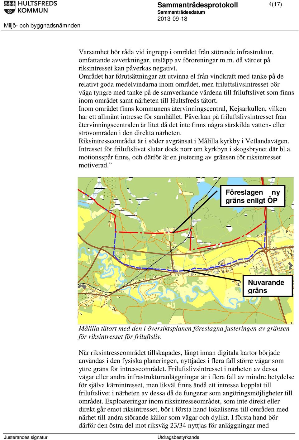 friluftslivet som finns inom området samt närheten till Hultsfreds tätort. Inom området finns kommunens återvinningscentral, Kejsarkullen, vilken har ett allmänt intresse för samhället.