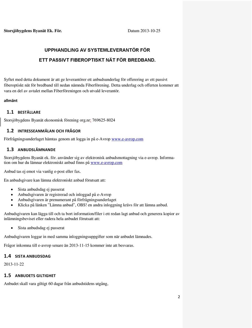 Detta underlag och offerten kommer att vara en del av avtalet mellan Fiberföreningen och utvald leverantör. allmänt 1.1 BESTÄLLARE Storsjöbygdens Byanät ekonomisk förening org.nr: 769625-8024 1.