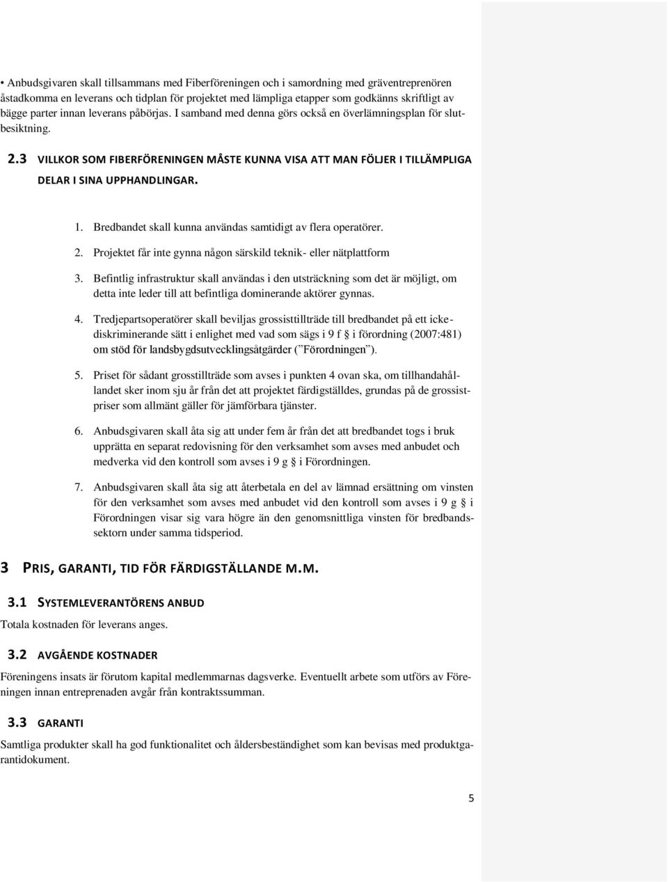 3 VILLKOR SOM FIBERFÖRENINGEN MÅSTE KUNNA VISA ATT MAN FÖLJER I TILLÄMPLIGA DELAR I SINA UPPHANDLINGAR. 1. Bredbandet skall kunna användas samtidigt av flera operatörer. 2.