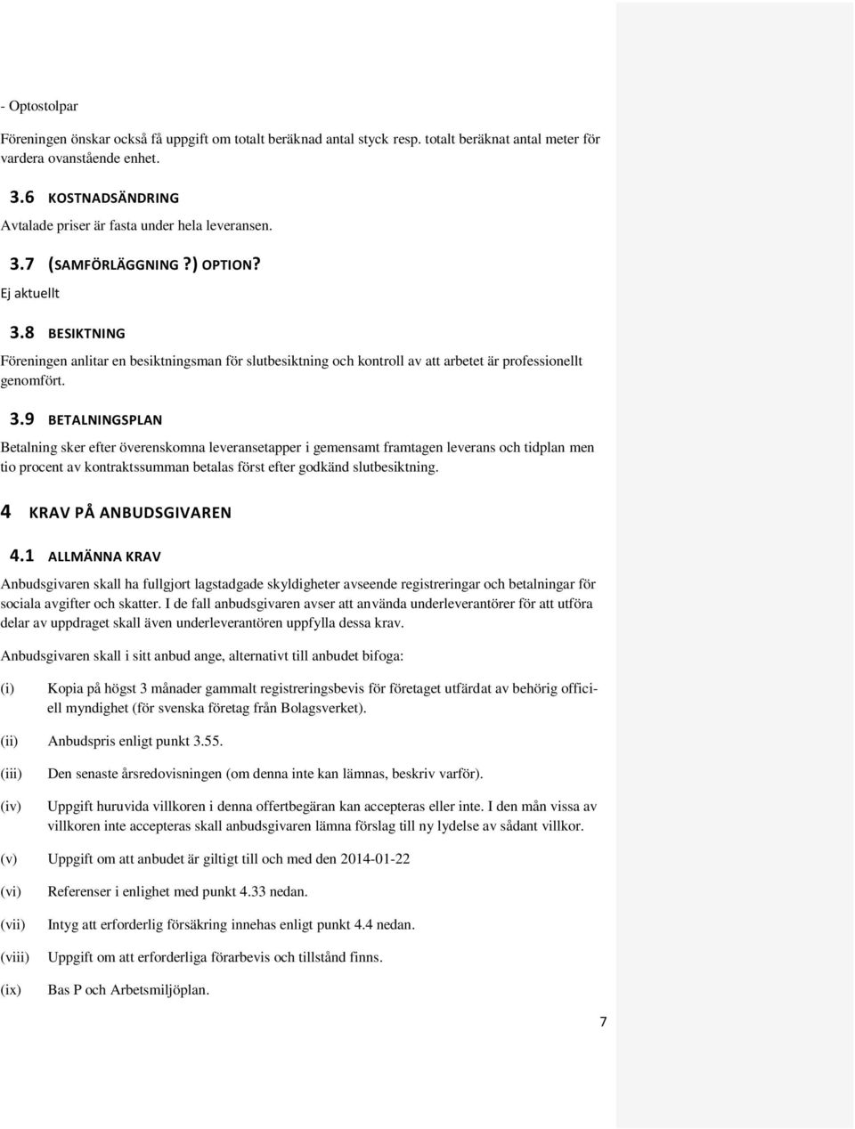 8 BESIKTNING Föreningen anlitar en besiktningsman för slutbesiktning och kontroll av att arbetet är professionellt genomfört. 3.