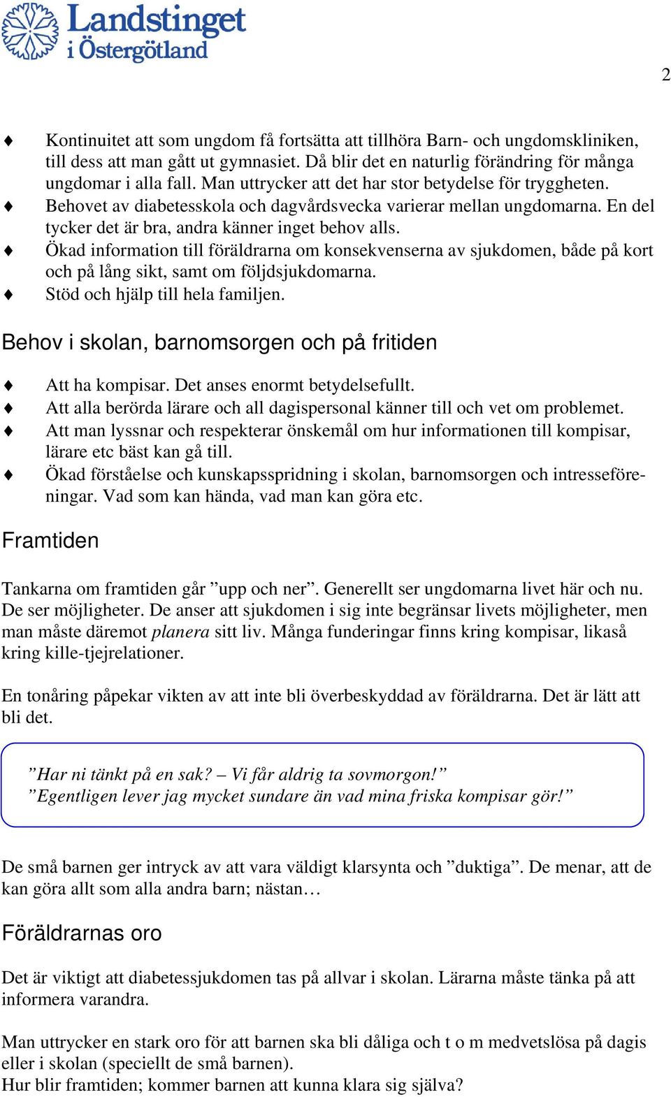 Ökad information till föräldrarna om konsekvenserna av sjukdomen, både på kort och på lång sikt, samt om följdsjukdomarna. Stöd och hjälp till hela familjen.