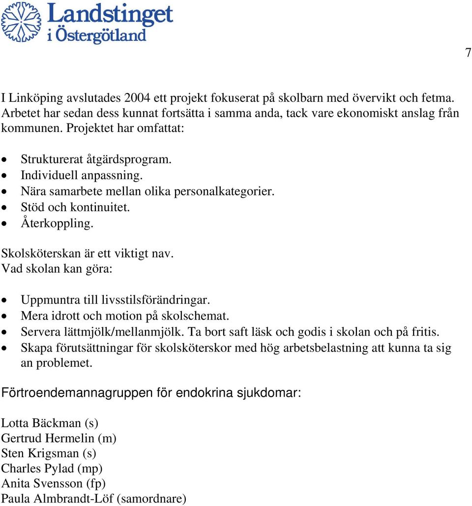 Vad skolan kan göra: Uppmuntra till livsstilsförändringar. Mera idrott och motion på skolschemat. Servera lättmjölk/mellanmjölk. Ta bort saft läsk och godis i skolan och på fritis.