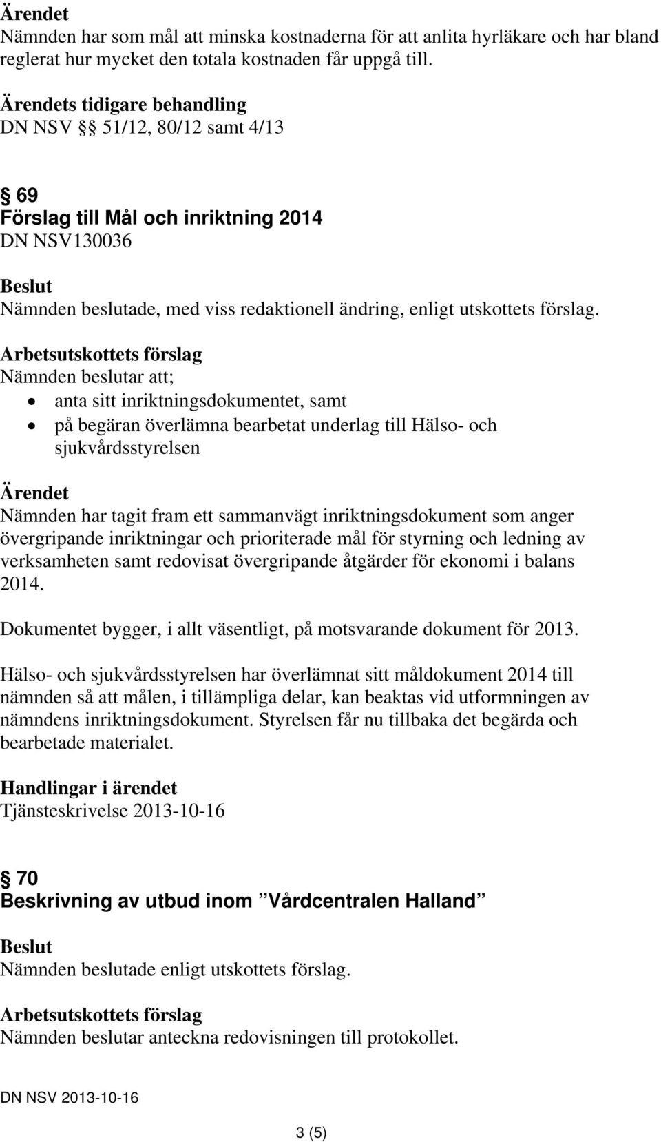 Nämnden beslutar att; anta sitt inriktningsdokumentet, samt på begäran överlämna bearbetat underlag till Hälso- och sjukvårdsstyrelsen Nämnden har tagit fram ett sammanvägt inriktningsdokument som