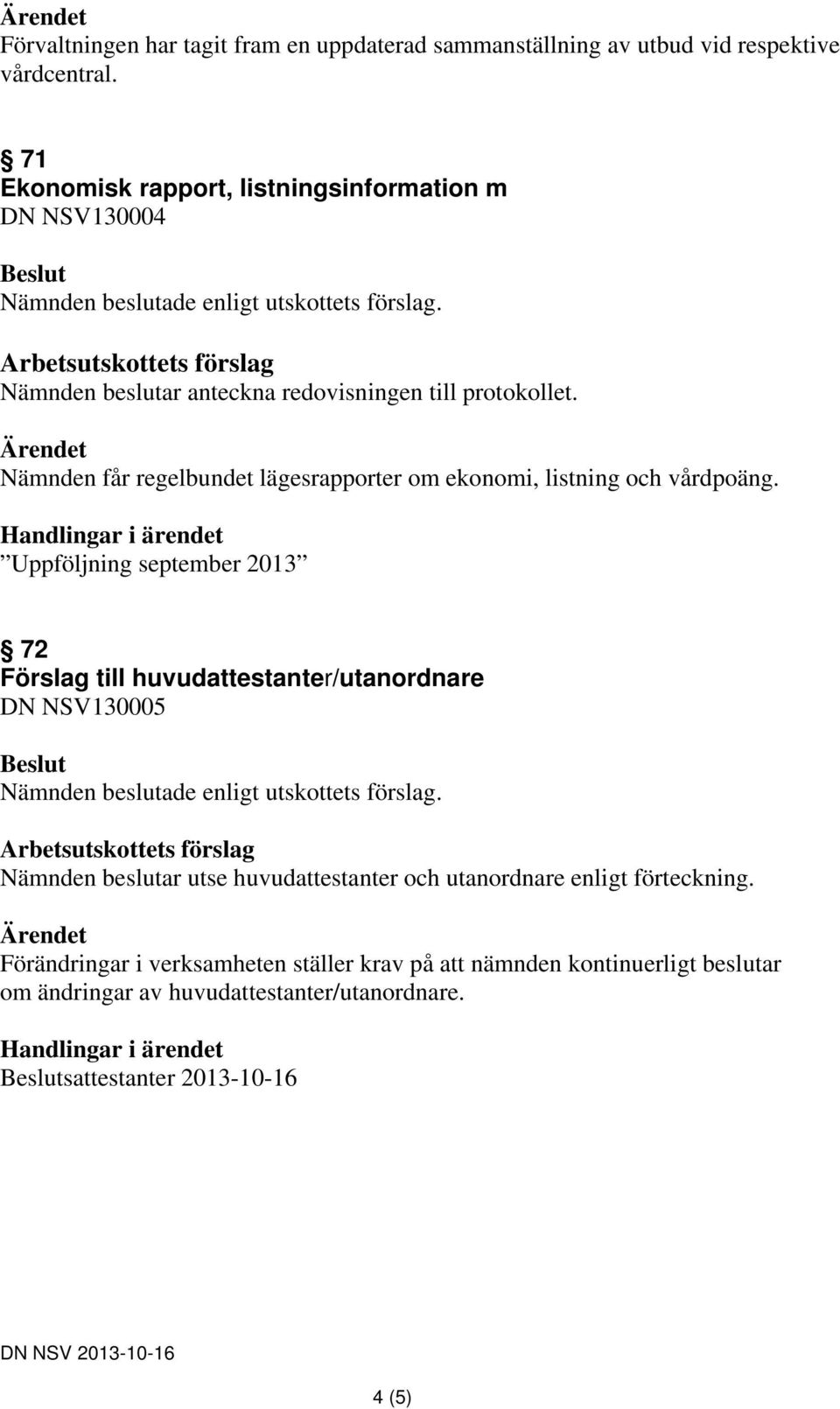 Uppföljning september 2013 72 Förslag till huvudattestanter/utanordnare DN NSV130005 Nämnden beslutar utse huvudattestanter och