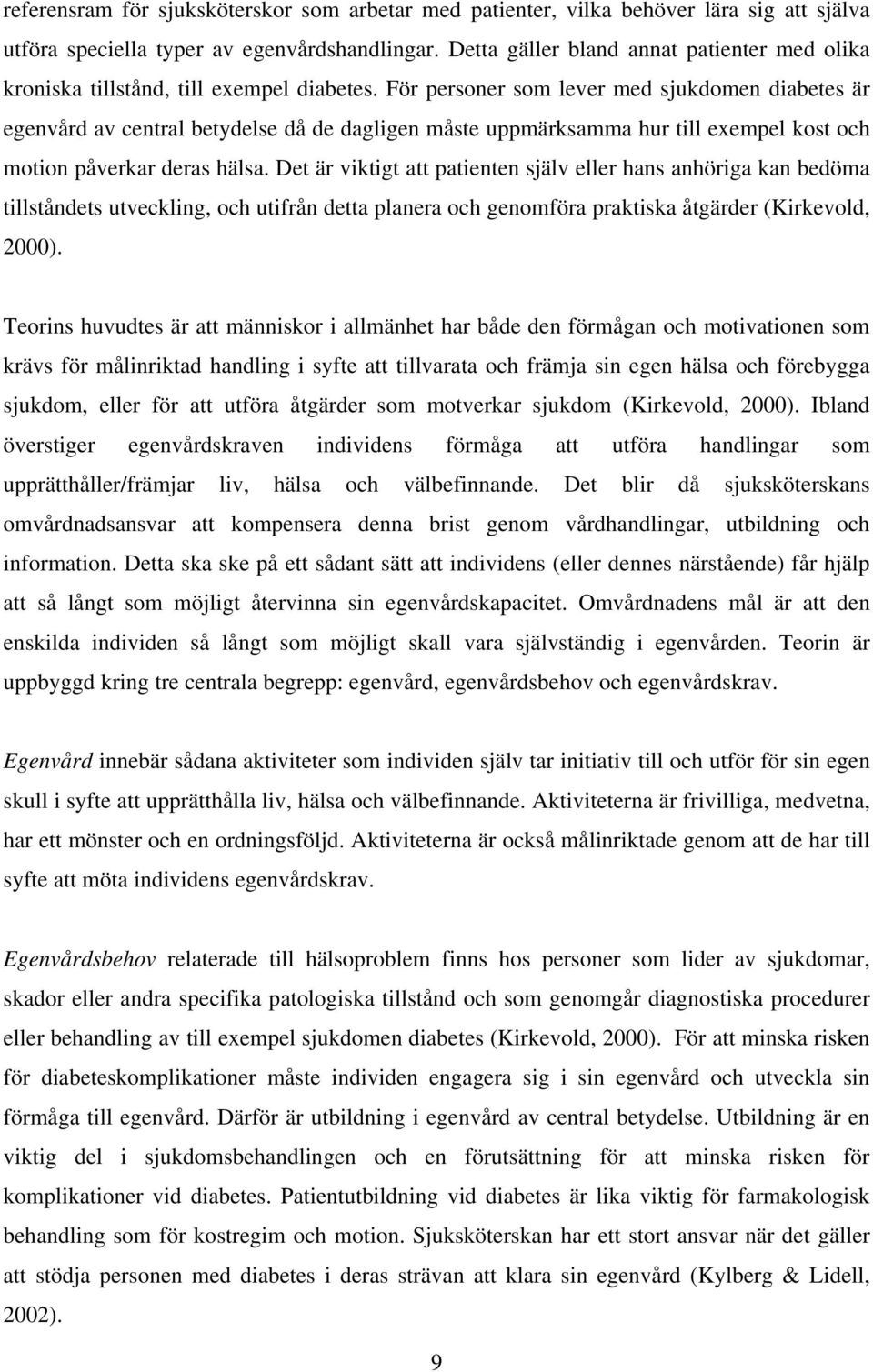 För personer som lever med sjukdomen diabetes är egenvård av central betydelse då de dagligen måste uppmärksamma hur till exempel kost och motion påverkar deras hälsa.