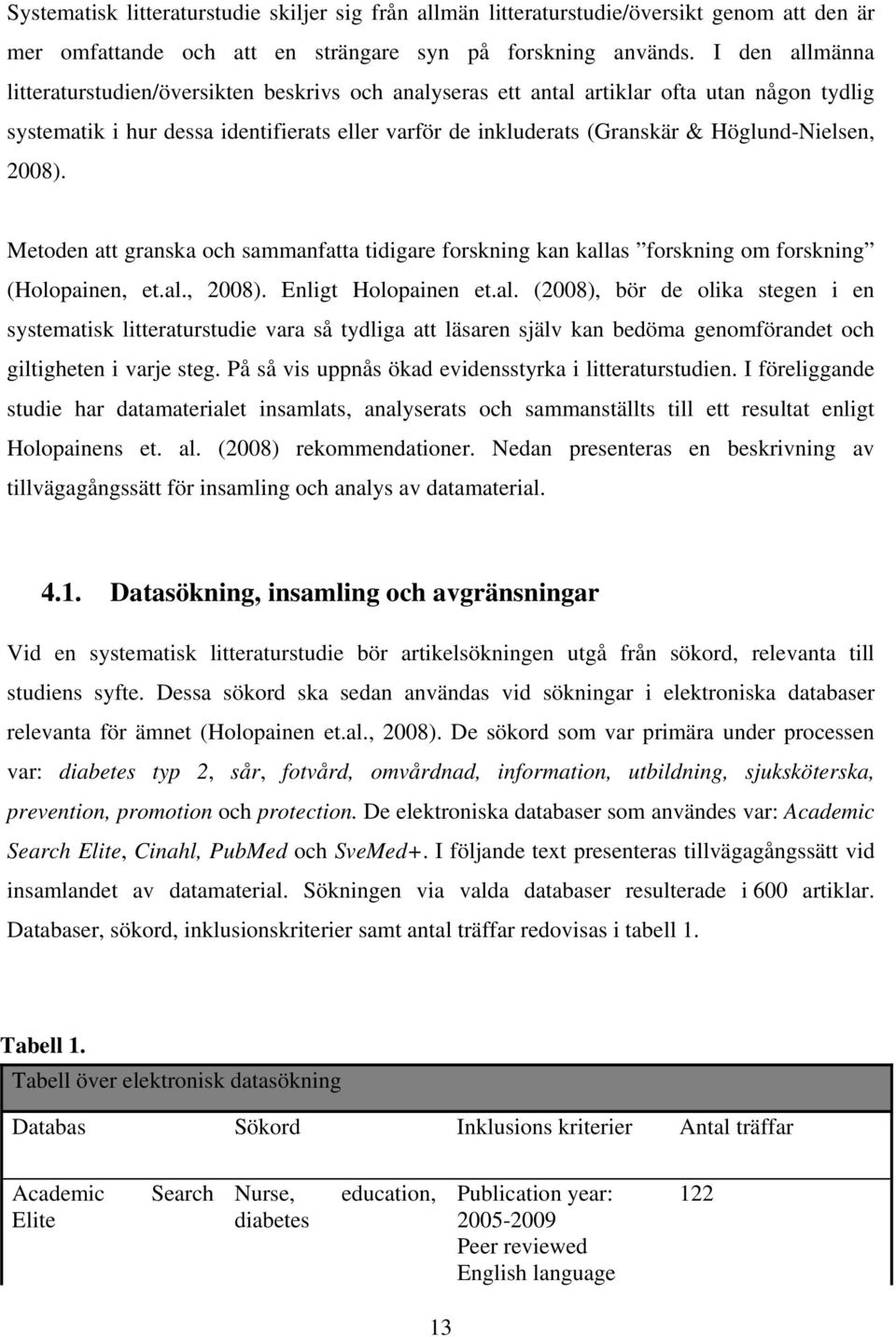 Höglund-Nielsen, 2008). Metoden att granska och sammanfatta tidigare forskning kan kall