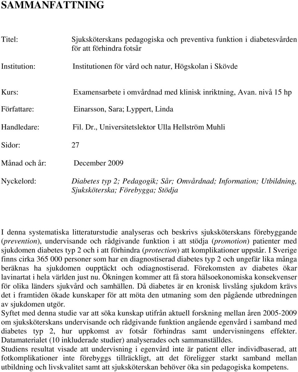 , Universitetslektor Ulla Hellström Muhli Sidor: 27 Månad och år: December 2009 Nyckelord: Diabetes typ 2; Pedagogik; Sår; Omvårdnad; Information; Utbildning, Sjuksköterska; Förebygga; Stödja I denna