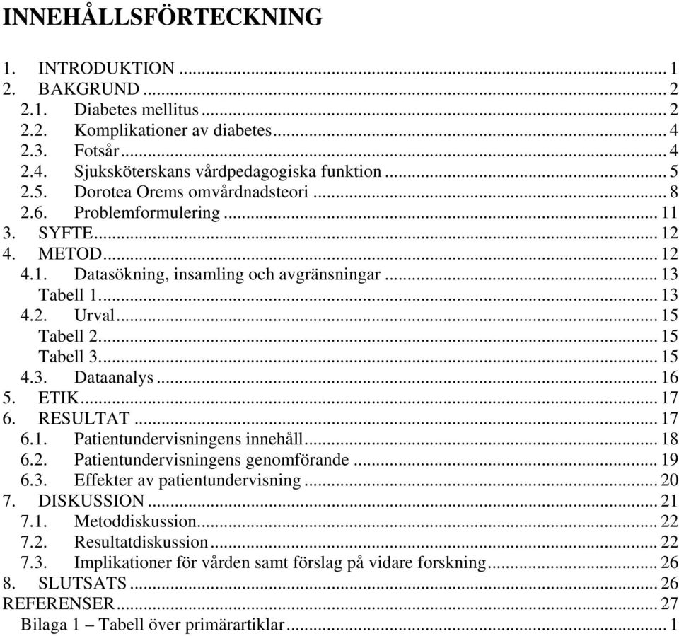 .. 15 Tabell 3... 15 4.3. Dataanalys... 16 5. ETIK... 17 6. RESULTAT... 17 6.1. Patientundervisningens innehåll... 18 6.2. Patientundervisningens genomförande... 19 6.3. Effekter av patientundervisning.