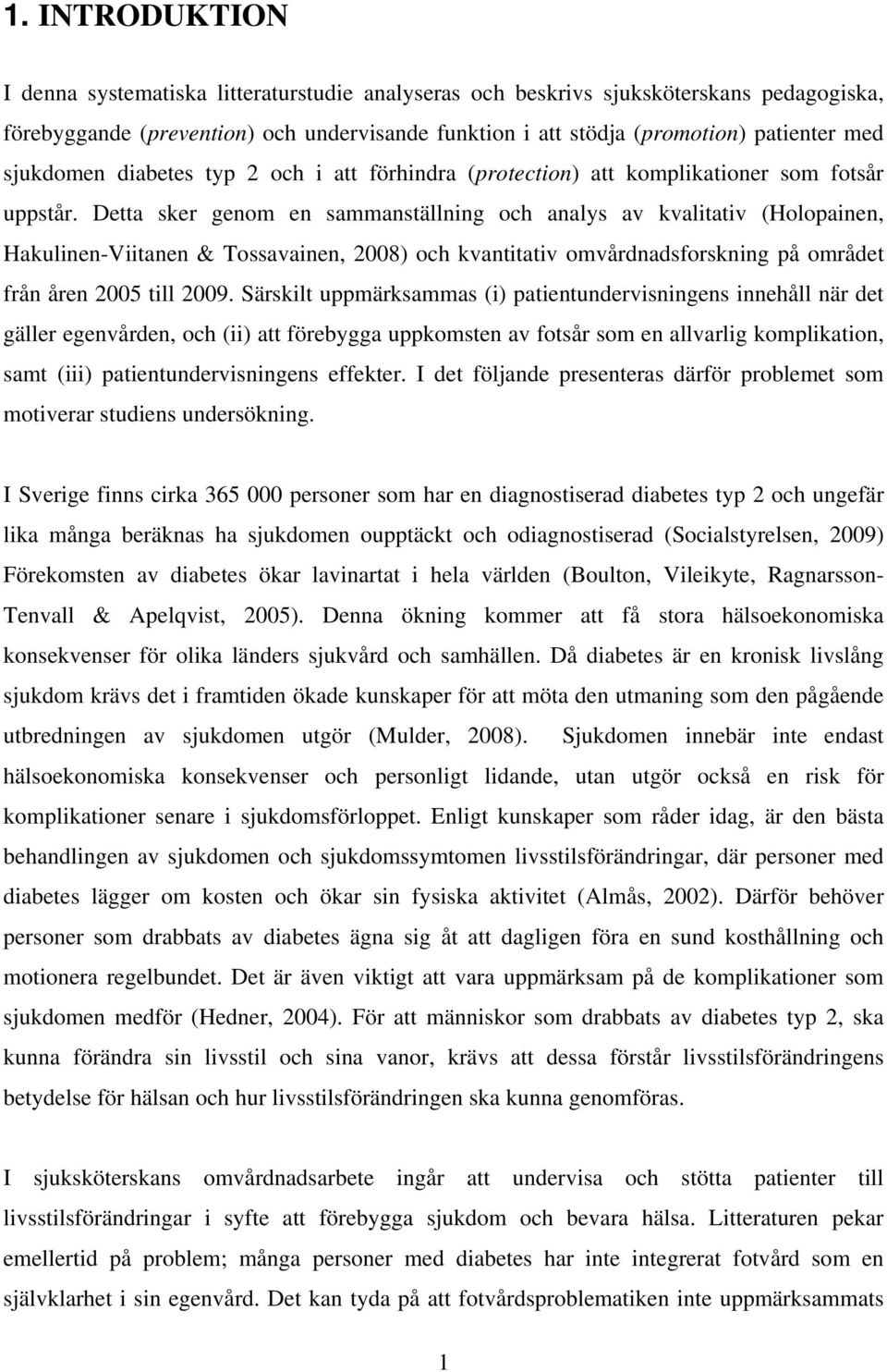 Detta sker genom en sammanställning och analys av kvalitativ (Holopainen, Hakulinen-Viitanen & Tossavainen, 2008) och kvantitativ omvårdnadsforskning på området från åren 2005 till 2009.