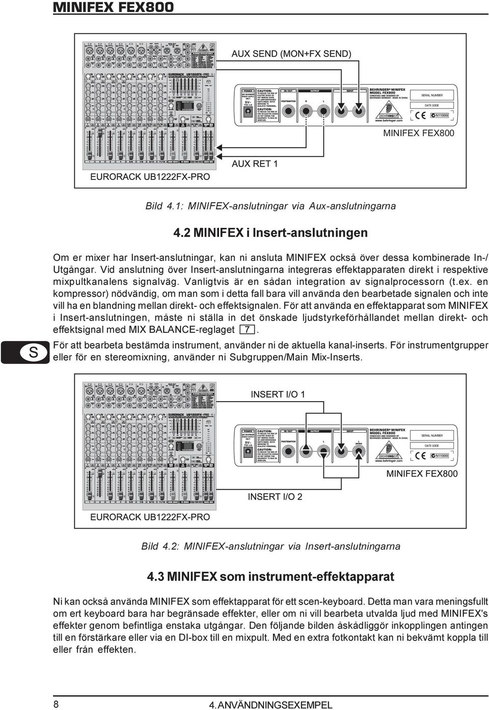 Vid anlutning över Inert-anlutningarna integrera effektapparaten direkt i repektive mixpultkanalen ignalväg. Vanligtvi är en ådan integration av ignalproceorn (t.ex.