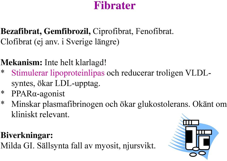 * Stimulerar lipoproteinlipas och reducerar troligen VLDLsyntes, ökar LDL-upptag.