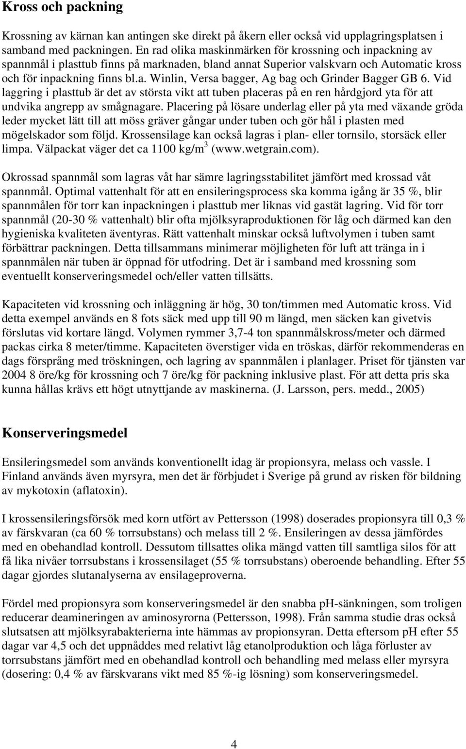 Vid laggring i plasttub är det av största vikt att tuben placeras på en ren hårdgjord yta för att undvika angrepp av smågnagare.