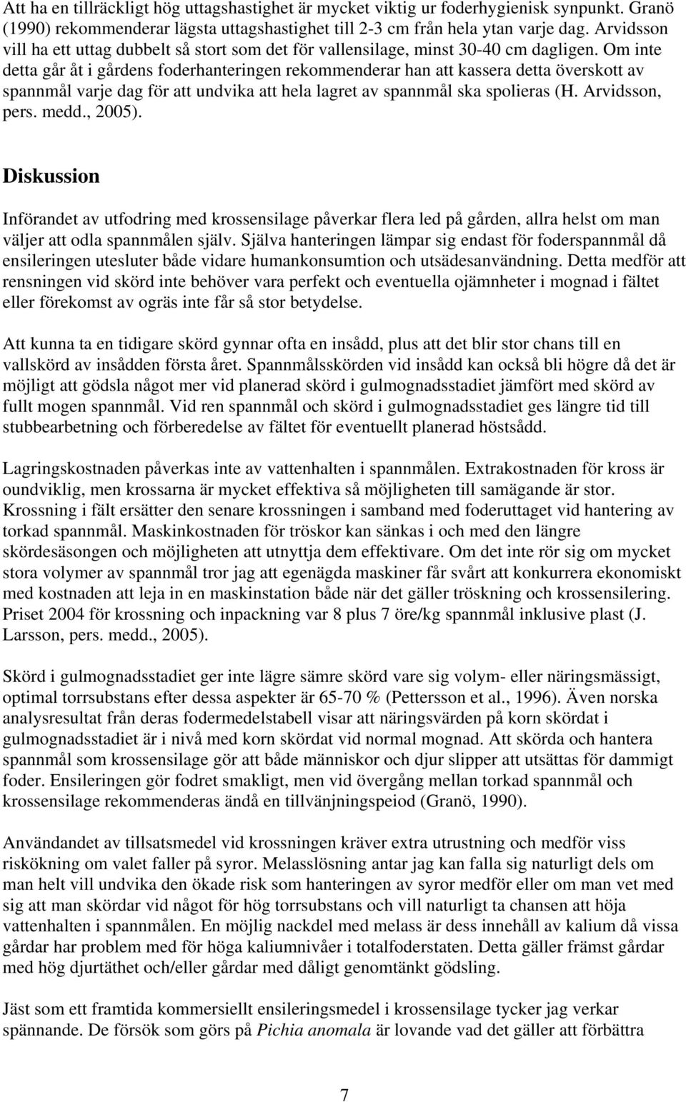 Om inte detta går åt i gårdens foderhanteringen rekommenderar han att kassera detta överskott av spannmål varje dag för att undvika att hela lagret av spannmål ska spolieras (H. Arvidsson, pers. medd.