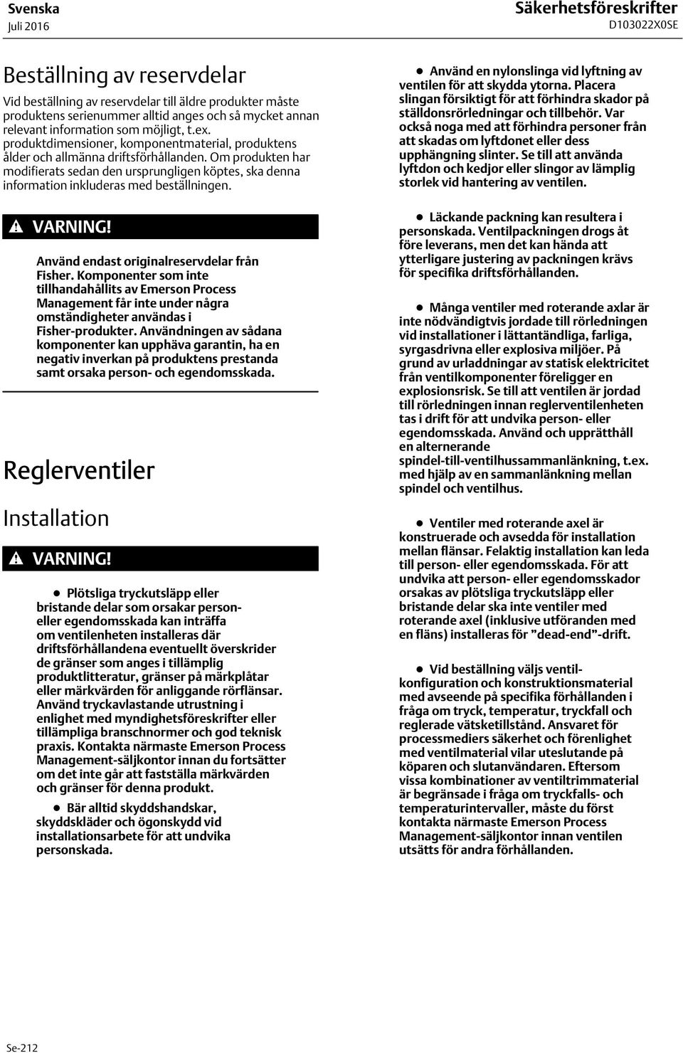 Om produkten har modifierats sedan den ursprungligen köptes, ska denna information inkluderas med beställningen. Använd endast originalreservdelar från Fisher.