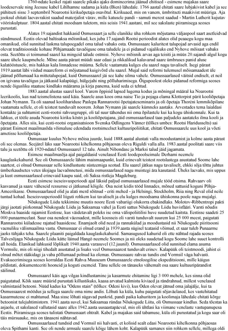 Aja jooksul ehitati laevavrakist saadud materjalist värav, mille katusele pandi - samuti merest saadud - Martin Lutherit kujutav vööriskulptuur. 1804.aastal ehitati moodsam tuletorn, mis seisis 1941.