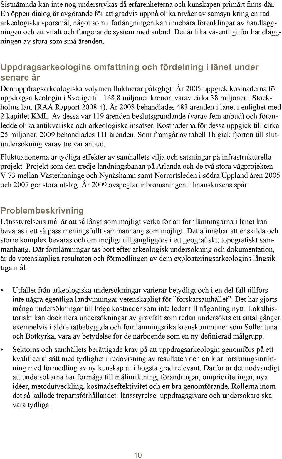 fungerande system med anbud. Det är lika väsentligt för handläggningen av stora som små ärenden.