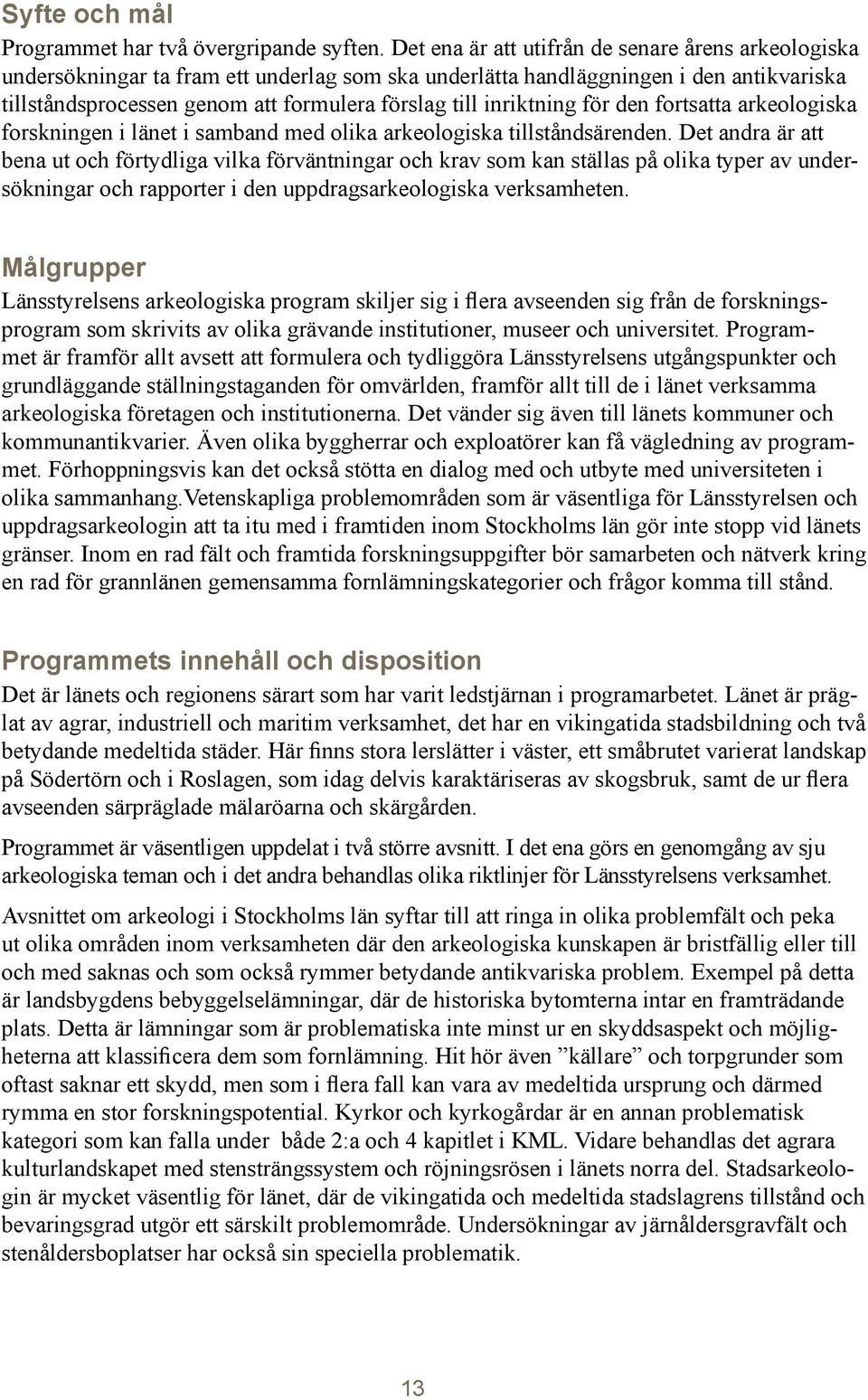 inriktning för den fortsatta arkeologiska forskningen i länet i samband med olika arkeologiska tillståndsärenden.