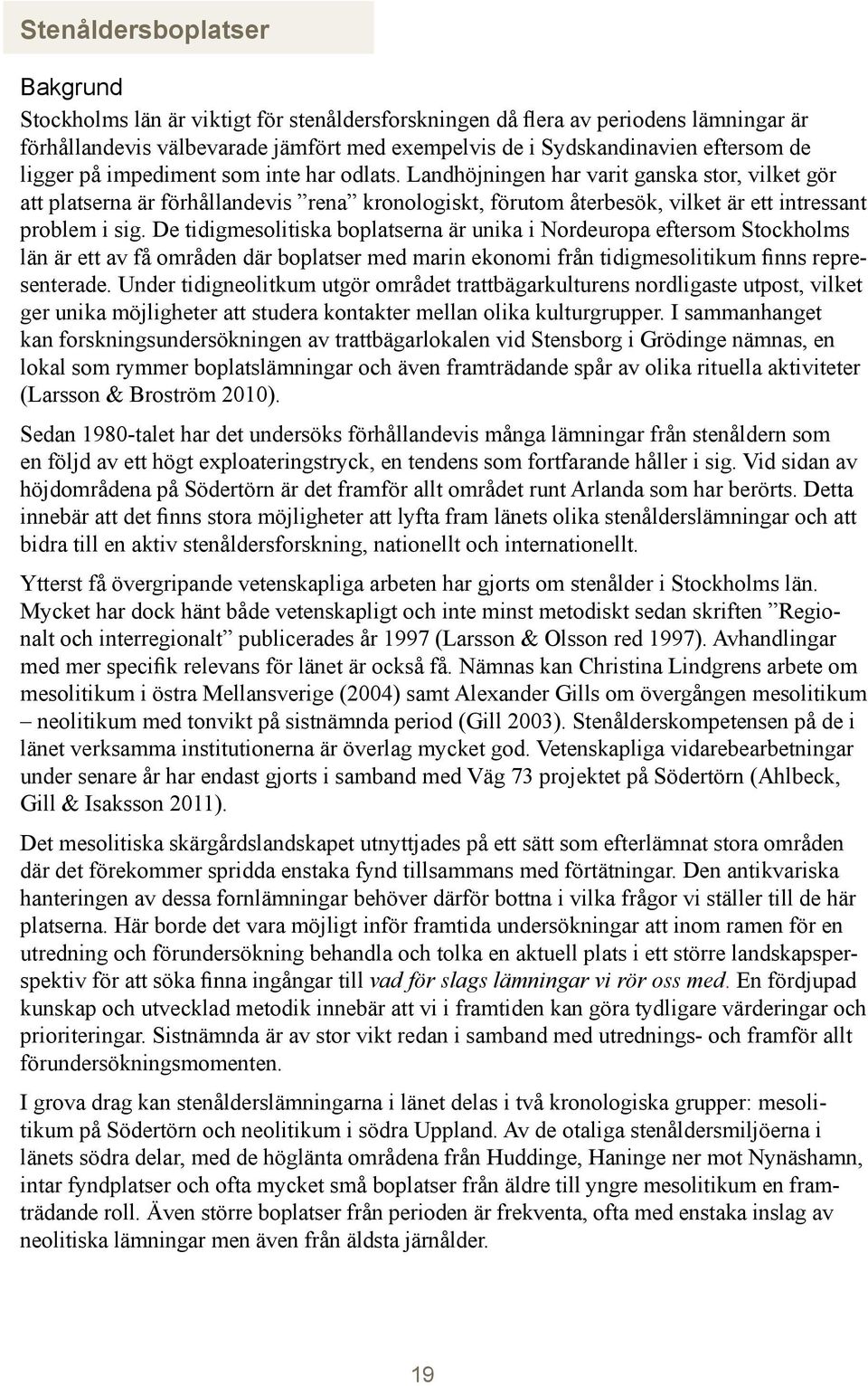 De tidigmesolitiska boplatserna är unika i Nordeuropa eftersom Stockholms län är ett av få områden där boplatser med marin ekonomi från tidigmesolitikum finns representerade.