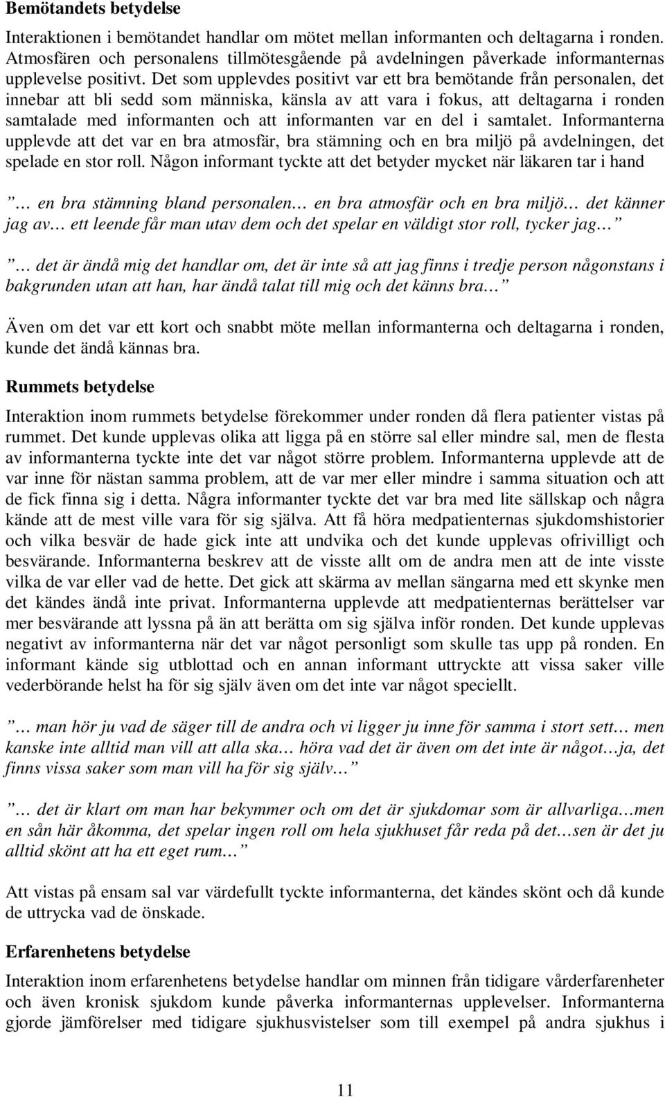 Det som upplevdes positivt var ett bra bemötande från personalen, det innebar att bli sedd som människa, känsla av att vara i fokus, att deltagarna i ronden samtalade med informanten och att