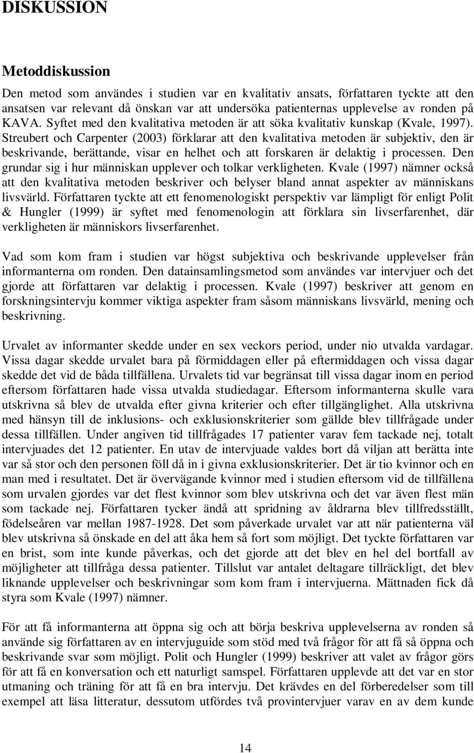 Streubert och Carpenter (2003) förklarar att den kvalitativa metoden är subjektiv, den är beskrivande, berättande, visar en helhet och att forskaren är delaktig i processen.