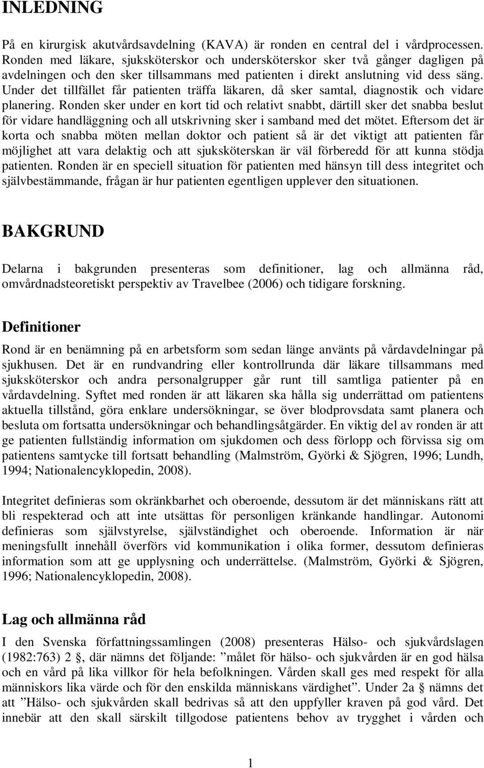 Under det tillfället får patienten träffa läkaren, då sker samtal, diagnostik och vidare planering.