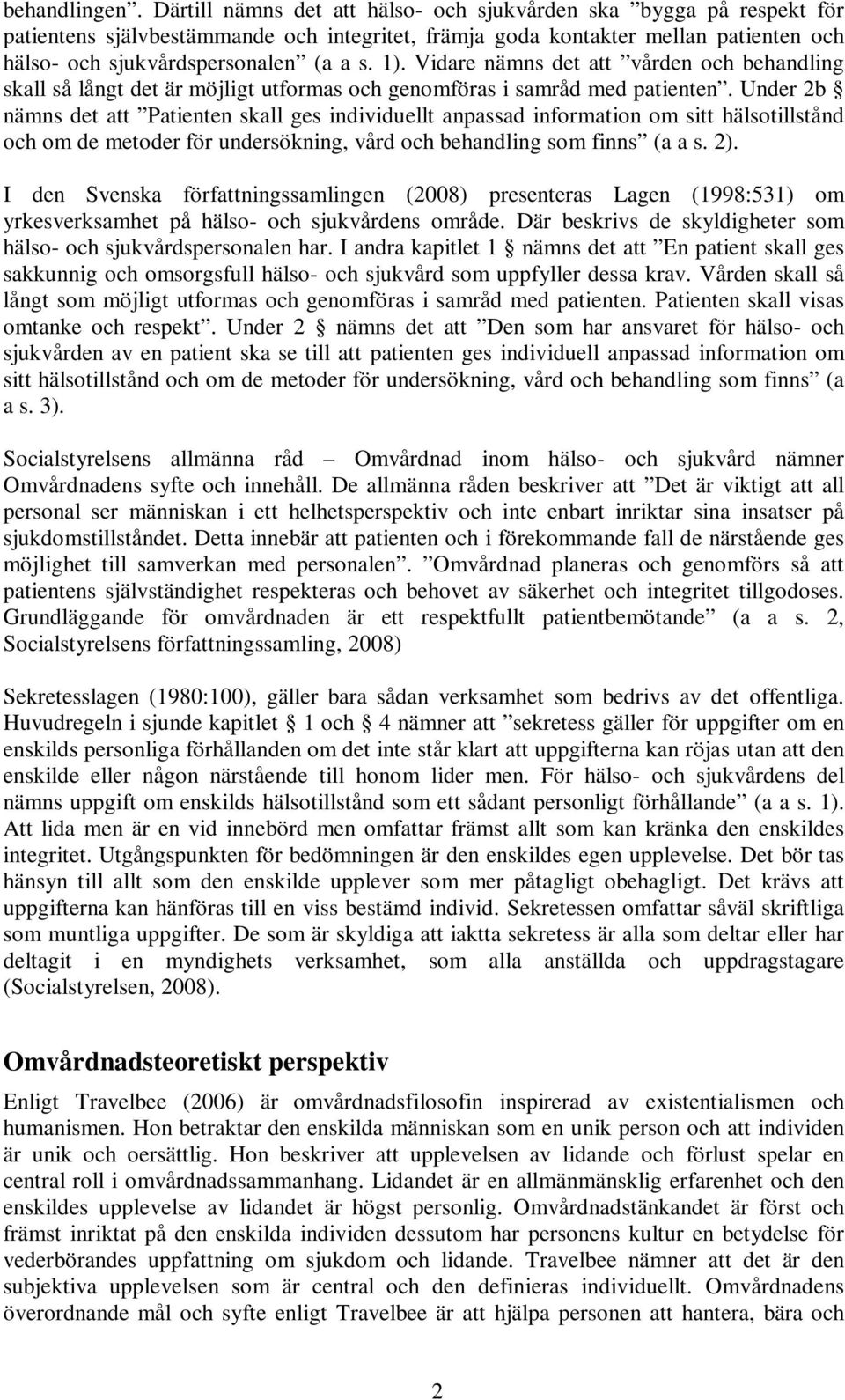 Vidare nämns det att vården och behandling skall så långt det är möjligt utformas och genomföras i samråd med patienten.