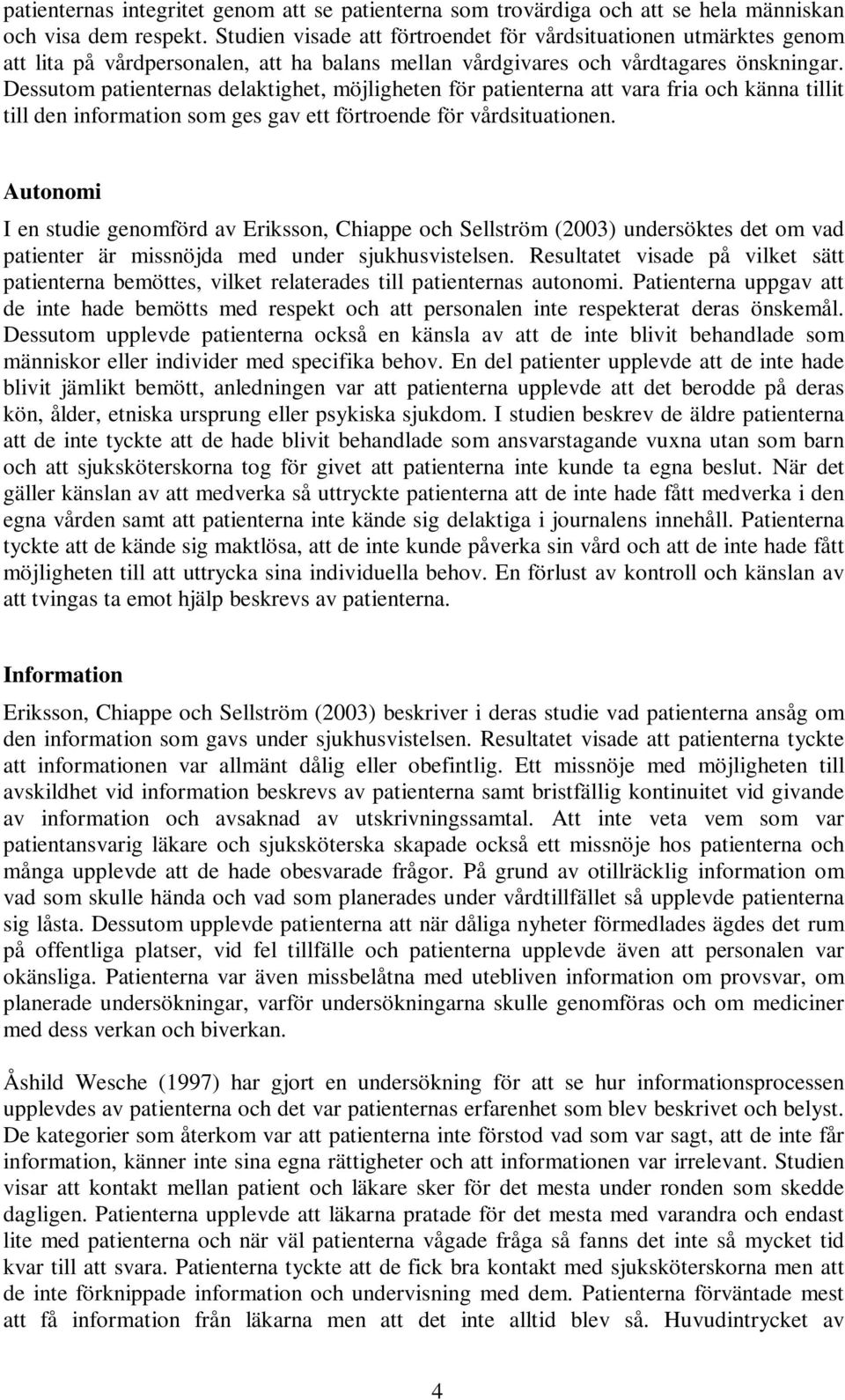 Dessutom patienternas delaktighet, möjligheten för patienterna att vara fria och känna tillit till den information som ges gav ett förtroende för vårdsituationen.