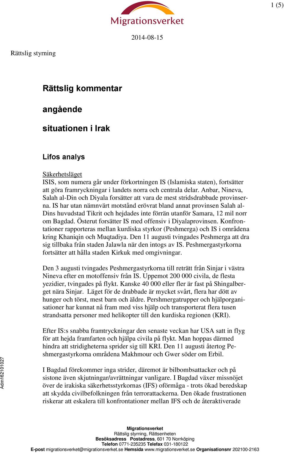 IS har utan nämnvärt motstånd erövrat bland annat provinsen Salah al- Dins huvudstad Tikrit och hejdades inte förrän utanför Samara, 12 mil norr om Bagdad.