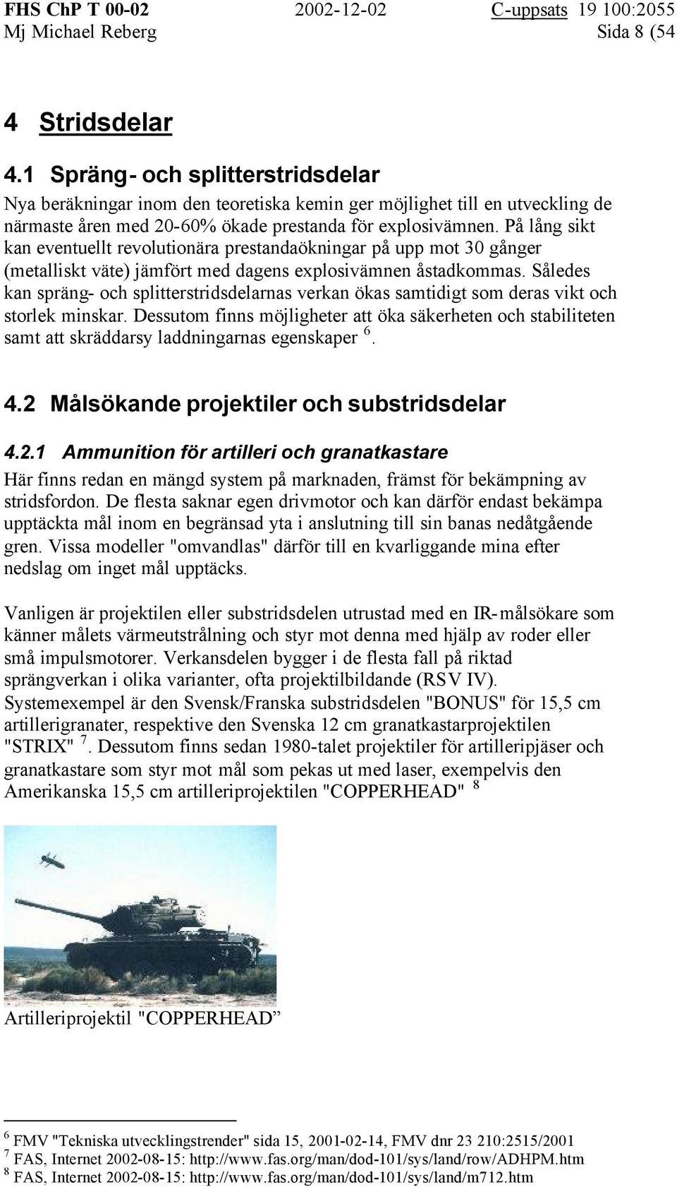 På lång sikt kan eventuellt revolutionära prestandaökningar på upp mot 30 gånger (metalliskt väte) jämfört med dagens explosivämnen åstadkommas.