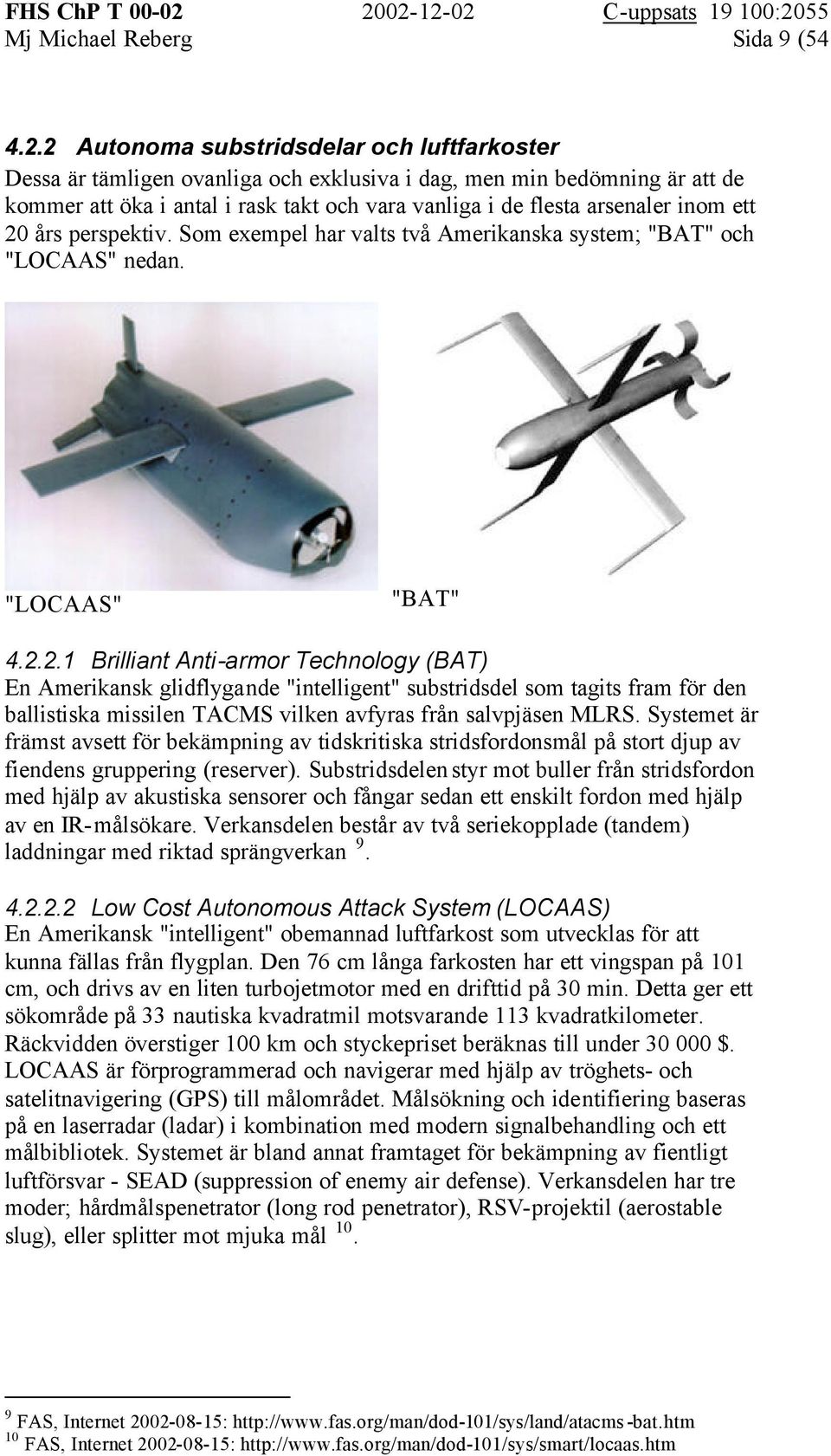 ett 20 års perspektiv. Som exempel har valts två Amerikanska system; "BAT" och "LOCAAS" nedan. "LOCAAS" "BAT" 4.2.2.1 Brilliant Anti-armor Technology (BAT) En Amerikansk glidflygande "intelligent" substridsdel som tagits fram för den ballistiska missilen TACMS vilken avfyras från salvpjäsen MLRS.