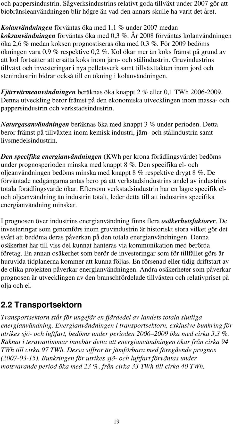 För 2009 bedöms ökningen vara 0,9 % respektive 0,2 %. Kol ökar mer än koks främst på grund av att kol fortsätter att ersätta koks inom järn- och stålindustrin.