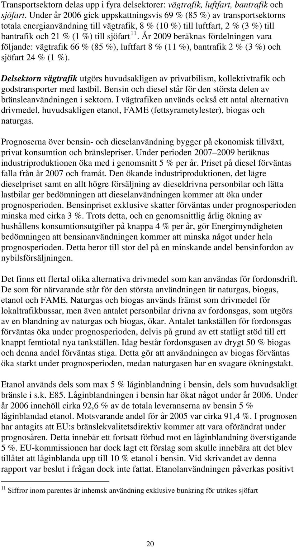 År 2009 beräknas fördelningen vara följande: vägtrafik 66 % (85 %), luftfart 8 % (11 %), bantrafik 2 % (3 %) och sjöfart 24 % (1 %).