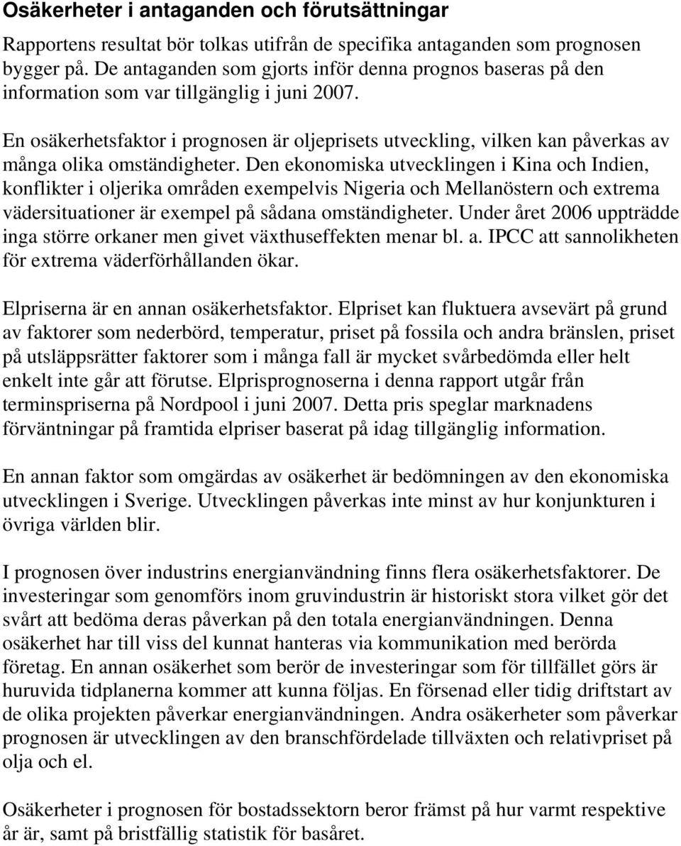 En osäkerhetsfaktor i prognosen är oljeprisets utveckling, vilken kan påverkas av många olika omständigheter.