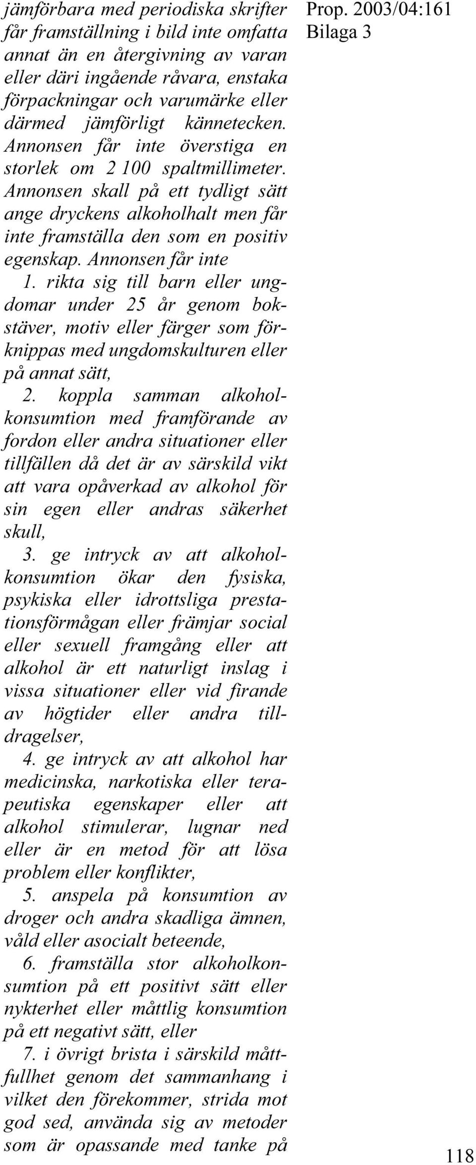 Annonsen får inte 1. rikta sig till barn eller ungdomar under 25 år genom bokstäver, motiv eller färger som förknippas med ungdomskulturen eller på annat sätt, 2.